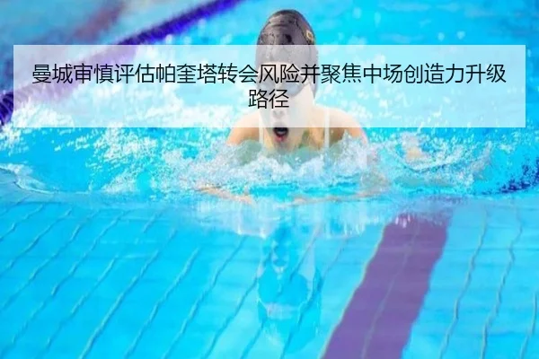 曼城审慎评估帕奎塔转会风险并聚焦中场创造力升级路径