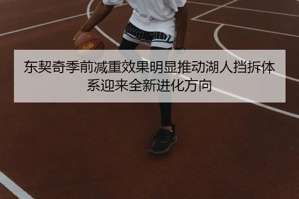 东契奇季前减重效果明显推动湖人挡拆体系迎来全新进化方向